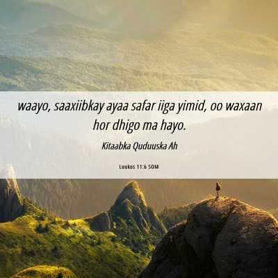 Picture 06 - Luukos 11:6 SOM - waayo, saaxiibkay ayaa safar iiga yimid, oo - Bible Verse Picture