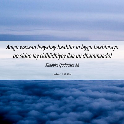 Picture 06 - Luukos 12:50 SOM - Anigu waxaan leeyahay baabtiis in laygu - Bible Verse Picture
