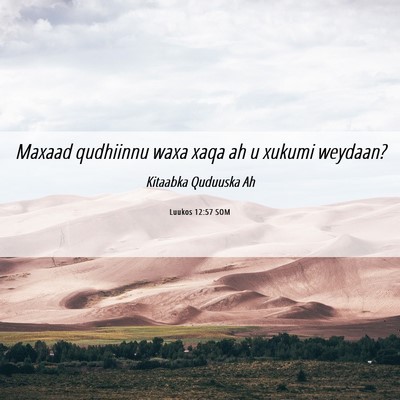 Picture 06 - Luukos 12:57 SOM - Maxaad qudhiinnu waxa xaqa ah u xukumi - Bible Verse Picture