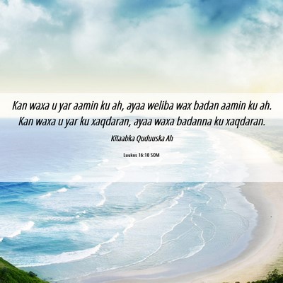 Picture 06 - Luukos 16:10 SOM - Kan waxa u yar aamin ku ah, ayaa weliba wax badan - Bible Verse Picture