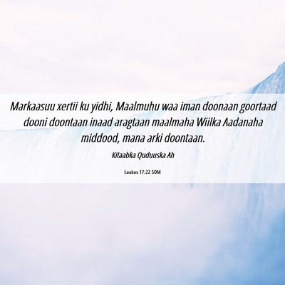 Picture 06 - Luukos 17:22 SOM - Markaasuu xertii ku yidhi, Maalmuhu waa iman - Bible Verse Picture