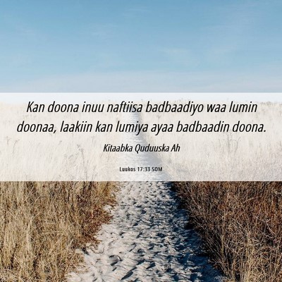 Picture 06 - Luukos 17:33 SOM - Kan doona inuu naftiisa badbaadiyo waa lumin - Bible Verse Picture