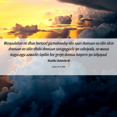 Picture 06 - Luukos 21:12 SOM - Waxyaalahan oo dhan hortood gacmahooday idin - Bible Verse Picture