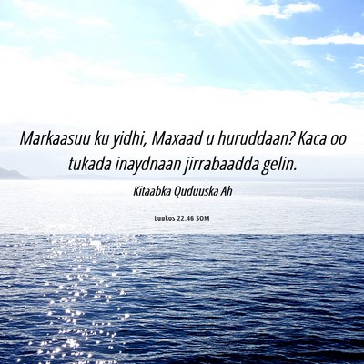 Picture 06 - Luukos 22:46 SOM - Markaasuu ku yidhi, Maxaad u huruddaan? Kaca oo - Bible Verse Picture