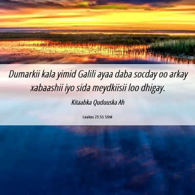 Picture 06 - Luukos 23:55 SOM - Dumarkii kala yimid Galili ayaa daba socday oo - Bible Verse Picture