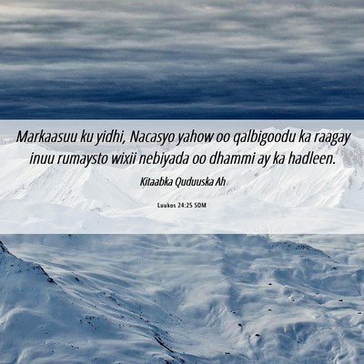 Picture 06 - Luukos 24:25 SOM - Markaasuu ku yidhi, Nacasyo yahow oo qalbigoodu - Bible Verse Picture