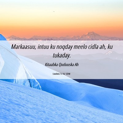 Picture 06 - Luukos 5:16 SOM - Markaasuu, intuu ku noqday meelo cidla ah, ku - Bible Verse Picture