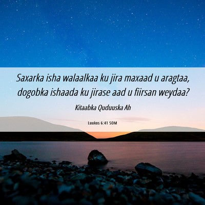 Picture 06 - Luukos 6:41 SOM - Saxarka isha walaalkaa ku jira maxaad u aragtaa, - Bible Verse Picture