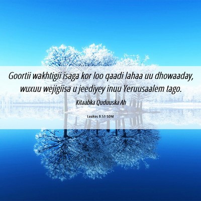 Picture 06 - Luukos 9:51 SOM - Goortii wakhtigii isaga kor loo qaadi lahaa uu - Bible Verse Picture