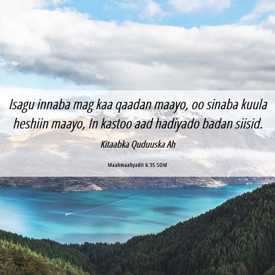 Picture 06 - Maahmaahyadii 6:35 SOM - Isagu innaba mag kaa qaadan maayo, oo sinaba - Bible Verse Picture