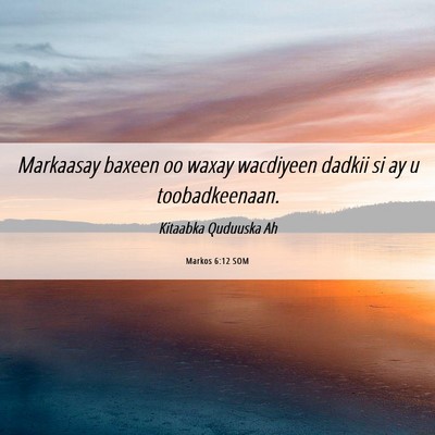 Picture 06 - Markos 6:12 SOM - Markaasay baxeen oo waxay wacdiyeen dadkii si ay - Bible Verse Picture
