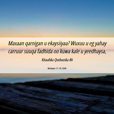 Picture 06 - Matayos 11:16 SOM - Maxaan qarnigan u ekaysiiyaa? Wuxuu u eg yahay - Bible Verse Picture