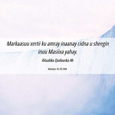 Picture 06 - Matayos 16:20 SOM - Markaasuu xertii ku amray inaanay cidna u sheegin - Bible Verse Picture