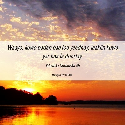 Picture 06 - Matayos 22:14 SOM - Waayo, kuwo badan baa loo yeedhay, laakiin kuwo - Bible Verse Picture