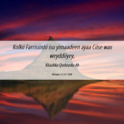 Picture 06 - Matayos 22:41 SOM - Kolkii Farrisiintii isu yimaadeen ayaa Ciise wax - Bible Verse Picture