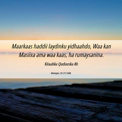 Picture 06 - Matayos 24:23 SOM - Maarkaas haddii laydinku yidhaahdo, Waa kan - Bible Verse Picture