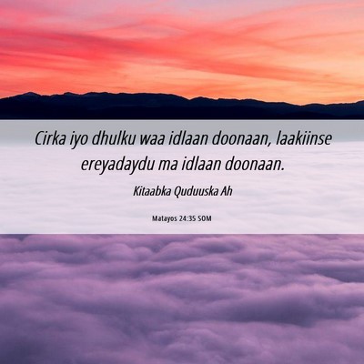 Picture 06 - Matayos 24:35 SOM - Cirka iyo dhulku waa idlaan doonaan, laakiinse - Bible Verse Picture