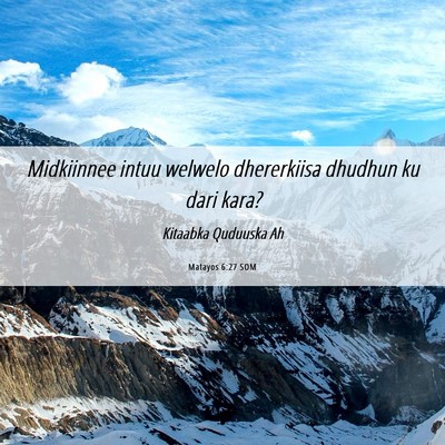 Picture 06 - Matayos 6:27 SOM - Midkiinnee intuu welwelo dhererkiisa dhudhun ku - Bible Verse Picture