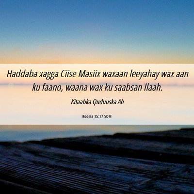 Picture 06 - Rooma 15:17 SOM - Haddaba xagga Ciise Masiix waxaan leeyahay wax - Bible Verse Picture