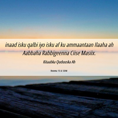 Picture 06 - Rooma 15:6 SOM - inaad isku qalbi iyo isku af ku ammaantaan Ilaaha - Bible Verse Picture