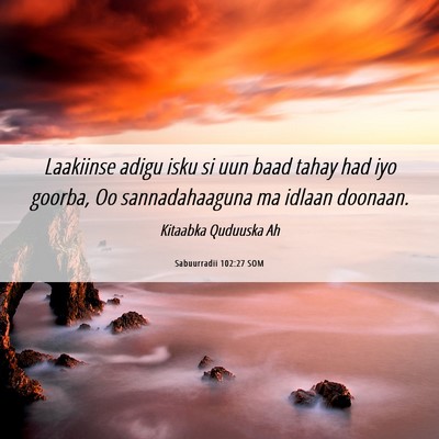 Picture 06 - Sabuurradii 102:27 SOM - Laakiinse adigu isku si uun baad tahay had iyo - Bible Verse Picture