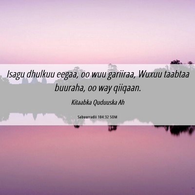 Picture 06 - Sabuurradii 104:32 SOM - Isagu dhulkuu eegaa, oo wuu gariiraa, Wuxuu - Bible Verse Picture