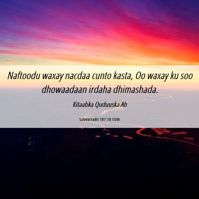 Picture 06 - Sabuurradii 107:18 SOM - Naftoodu waxay nacdaa cunto kasta, Oo waxay ku - Bible Verse Picture