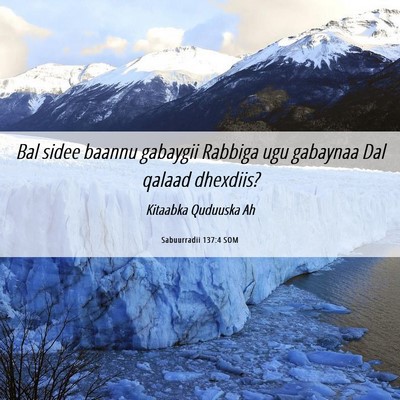 Picture 06 - Sabuurradii 137:4 SOM - Bal sidee baannu gabaygii Rabbiga ugu gabaynaa - Bible Verse Picture
