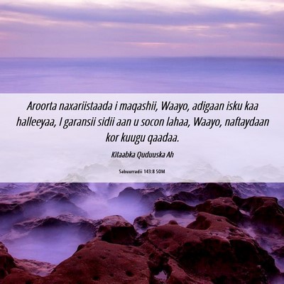 Picture 06 - Sabuurradii 143:8 SOM - Aroorta naxariistaada i maqashii, Waayo, adigaan - Bible Verse Picture