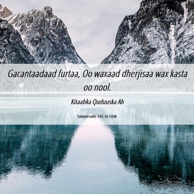 Picture 06 - Sabuurradii 145:16 SOM - Gacantaadaad furtaa, Oo waxaad dherjisaa wax - Bible Verse Picture