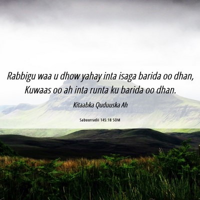 Picture 06 - Sabuurradii 145:18 SOM - Rabbigu waa u dhow yahay inta isaga barida oo - Bible Verse Picture
