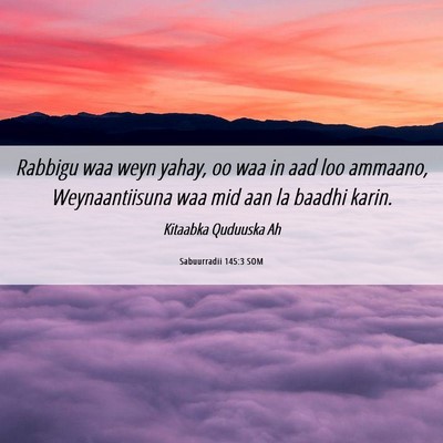 Picture 06 - Sabuurradii 145:3 SOM - Rabbigu waa weyn yahay, oo waa in aad loo - Bible Verse Picture