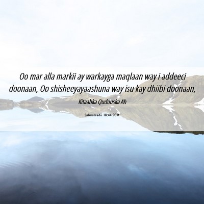 Picture 06 - Sabuurradii 18:44 SOM - Oo mar alla markii ay warkayga maqlaan way i - Bible Verse Picture
