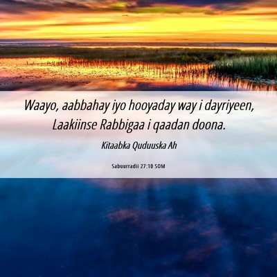 Picture 06 - Sabuurradii 27:10 SOM - Waayo, aabbahay iyo hooyaday way i dayriyeen, - Bible Verse Picture