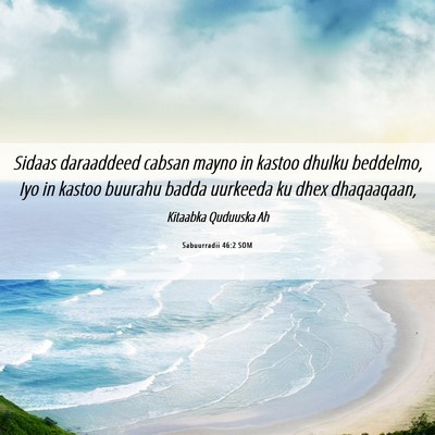 Picture 06 - Sabuurradii 46:2 SOM - Sidaas daraaddeed cabsan mayno in kastoo dhulku - Bible Verse Picture