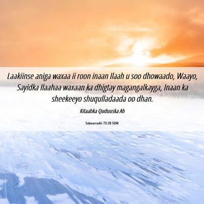 Picture 06 - Sabuurradii 73:28 SOM - Laakiinse aniga waxaa ii roon inaan Ilaah u soo - Bible Verse Picture