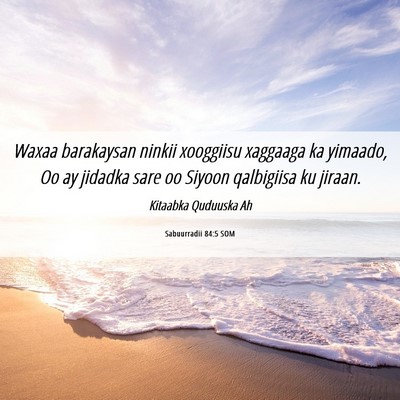 Picture 06 - Sabuurradii 84:5 SOM - Waxaa barakaysan ninkii xooggiisu xaggaaga ka - Bible Verse Picture