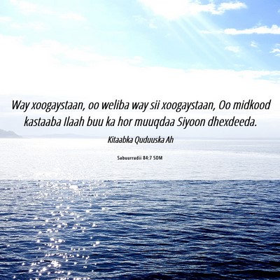Picture 06 - Sabuurradii 84:7 SOM - Way xoogaystaan, oo weliba way sii xoogaystaan, - Bible Verse Picture