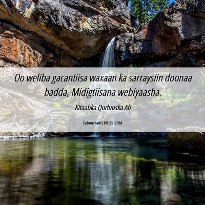 Picture 06 - Sabuurradii 89:25 SOM - Oo weliba gacantiisa waxaan ka sarraysiin doonaa - Bible Verse Picture