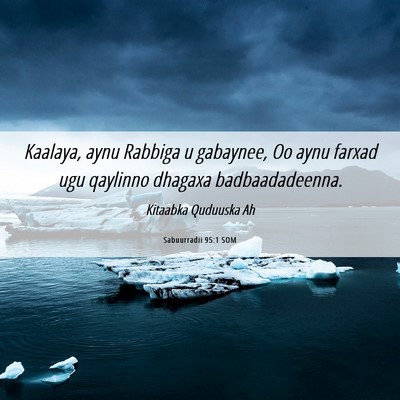Picture 06 - Sabuurradii 95:1 SOM - Kaalaya, aynu Rabbiga u gabaynee, Oo aynu farxad - Bible Verse Picture