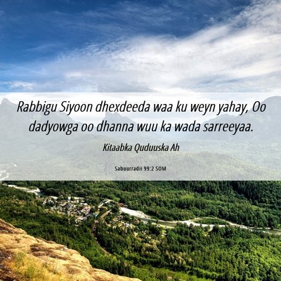 Picture 06 - Sabuurradii 99:2 SOM - Rabbigu Siyoon dhexdeeda waa ku weyn yahay, Oo - Bible Verse Picture