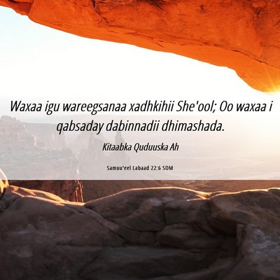 Picture 06 - Samuu'eel Labaad 22:6 SOM - Waxaa igu wareegsanaa xadhkihii She'ool; Oo waxaa - Bible Verse Picture