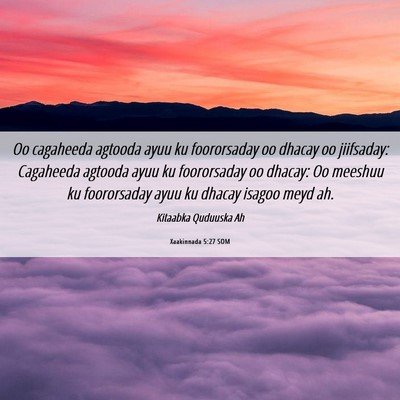 Picture 06 - Xaakinnada 5:27 SOM - Oo cagaheeda agtooda ayuu ku foororsaday oo - Bible Verse Picture