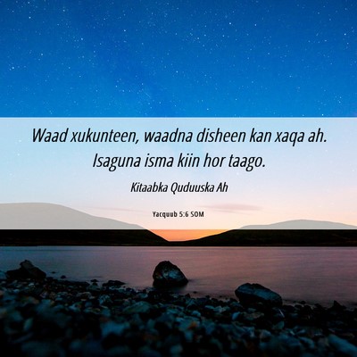 Picture 06 - Yacquub 5:6 SOM - Waad xukunteen, waadna disheen kan xaqa ah. - Bible Verse Picture
