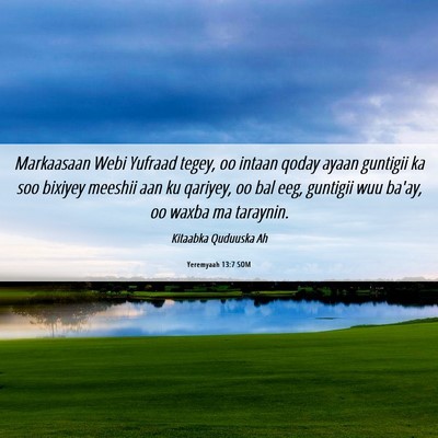 Picture 06 - Yeremyaah 13:7 SOM - Markaasaan Webi Yufraad tegey, oo intaan qoday - Bible Verse Picture