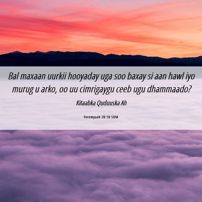 Picture 06 - Yeremyaah 20:18 SOM - Bal maxaan uurkii hooyaday uga soo baxay si aan - Bible Verse Picture