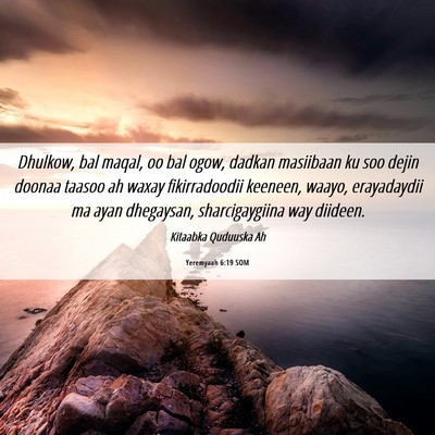 Picture 06 - Yeremyaah 6:19 SOM - Dhulkow, bal maqal, oo bal ogow, dadkan masiibaan - Bible Verse Picture