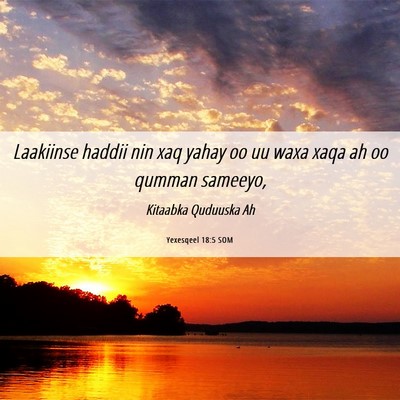 Picture 06 - Yexesqeel 18:5 SOM - Laakiinse haddii nin xaq yahay oo uu waxa xaqa ah - Bible Verse Picture