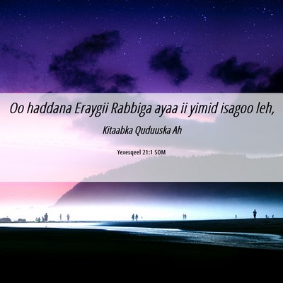 Picture 06 - Yexesqeel 21:1 SOM - Oo haddana Eraygii Rabbiga ayaa ii yimid isagoo - Bible Verse Picture