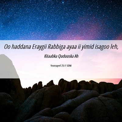 Picture 06 - Yexesqeel 25:1 SOM - Oo haddana Eraygii Rabbiga ayaa ii yimid isagoo - Bible Verse Picture